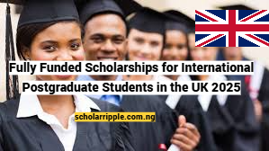 Fully Funded Scholarships for International Postgraduate Students in the UK 2025